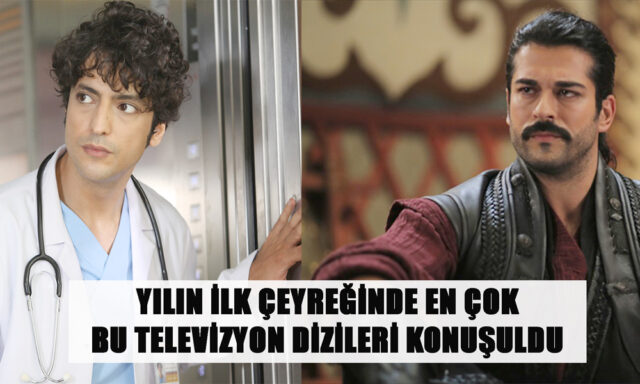 YILIN İLK ÇEYREĞİNDE EN ÇOK BU TELEVİZYON DİZİLERİ KONUŞULDU